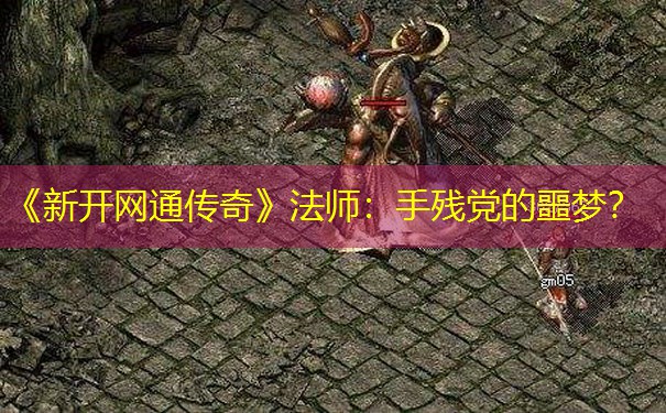 《新开网通传奇》法师:手残党的噩梦?