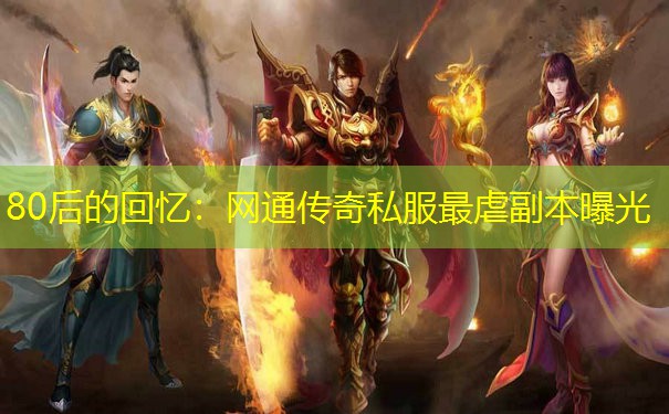 80后的回忆:网通传奇私服最虐副本曝光 80后的回忆:网通传奇私服最虐副本曝光