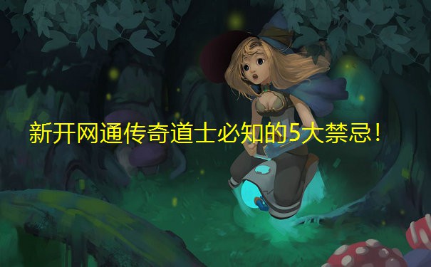 新开网通传奇道士必知的5大禁忌! 新开网通传奇道士必知的5大禁忌!