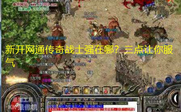 新开网通传奇战士强在哪？三点让你服气