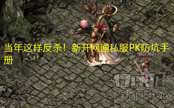 当年这样反杀!新开网通私服PK防坑手册 当年这样反杀!新开网通私服PK防坑手册
